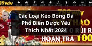 Các Loại Kèo Bóng Đá Phổ Biến Được Yêu Thích Nhất 2024